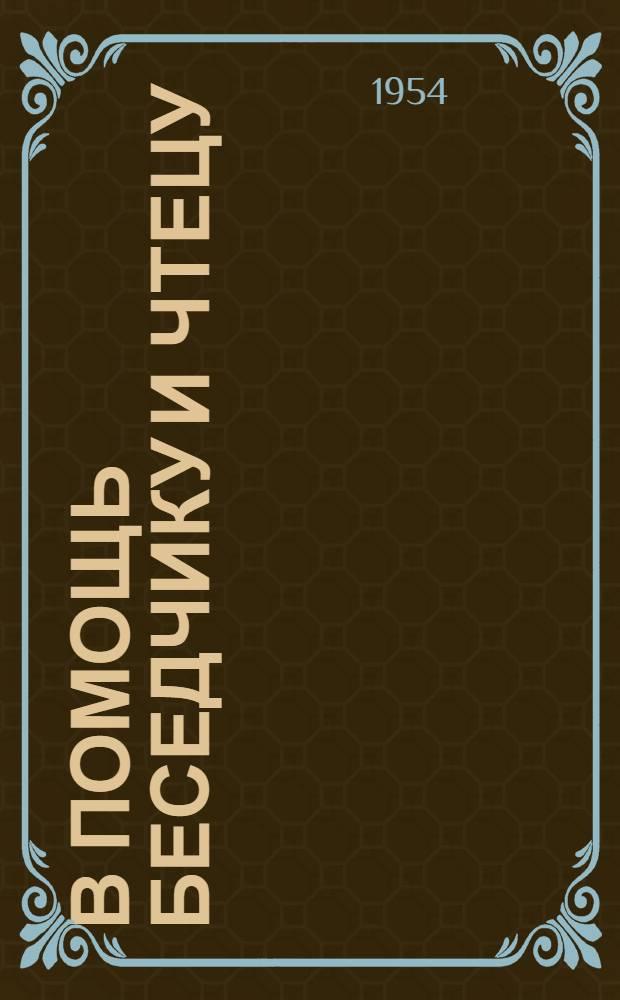 В помощь беседчику и чтецу : Рекоменд. списки литературы к докладам, беседам и громким чтениям... [Вып. 1]-. [Вып. 1] : ... в период уборки урожая и заготовок сельскохозяйственных продуктов 1954 г.