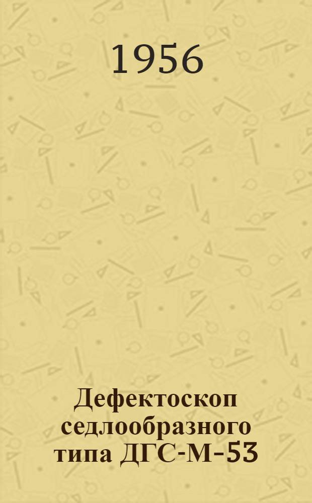 Дефектоскоп седлообразного типа ДГС-М-53 : Устройство и обслуживание