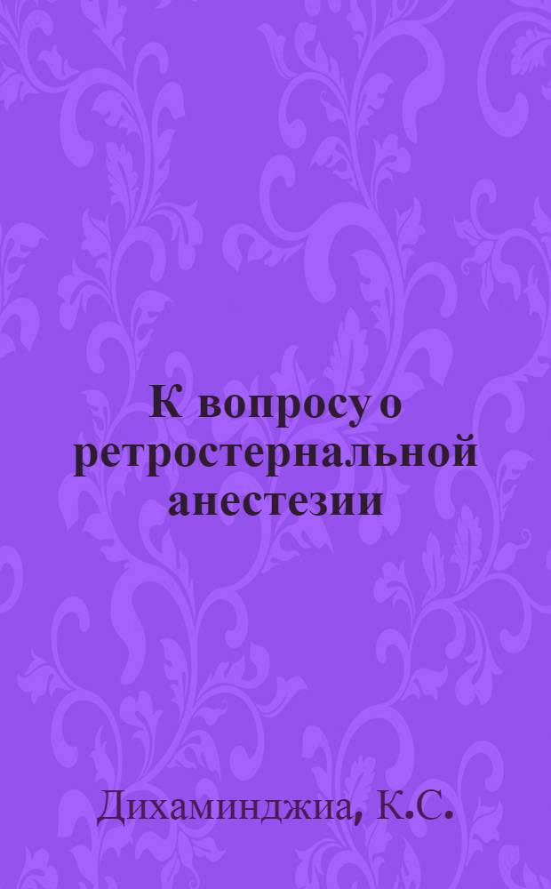 К вопросу о ретростернальной анестезии : (Эксперим.-клинич. наблюдения) : Автореферат дис. на соискание учен. степени доктора мед. наук