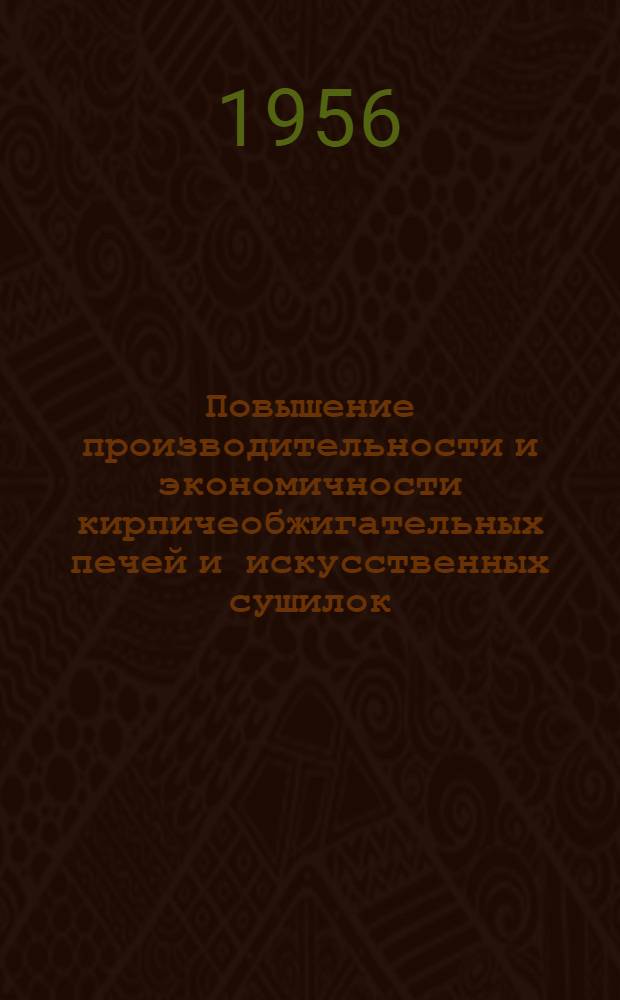 Повышение производительности и экономичности кирпичеобжигательных печей и искусственных сушилок