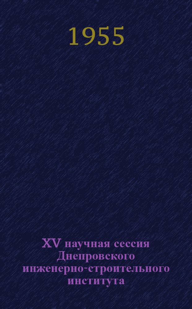 XV научная сессия Днепровского инженерно-строительного института : Материалы
