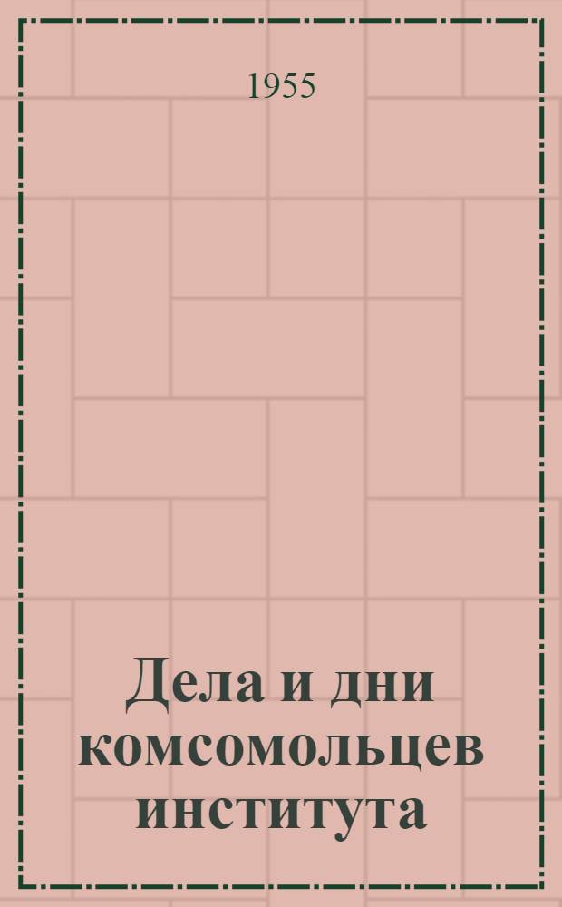 Дела и дни комсомольцев института : (Из опыта работы комсомольской организации Уральского политехн. ин-та им. С.М. Кирова)