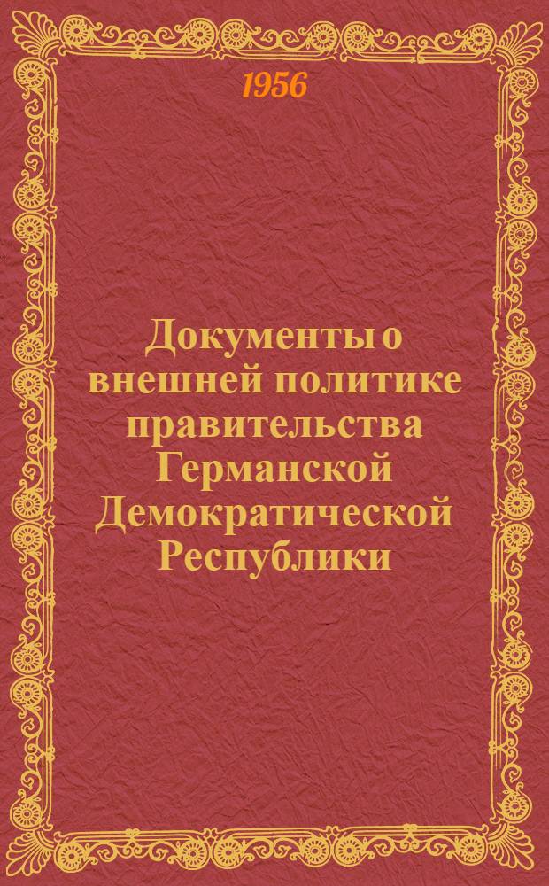 Документы о внешней политике правительства Германской Демократической Республики : От Заявления о суверенитете (25 марта 1954 г.) до Варшавского совещания (11-14 мая 1955 г.) : Пер. с нем