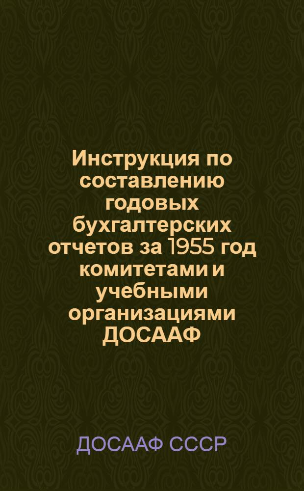 Инструкция по составлению годовых бухгалтерских отчетов за 1955 год комитетами и учебными организациями ДОСААФ