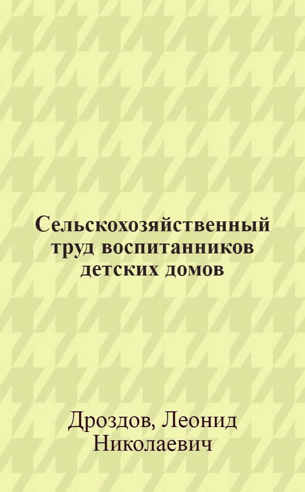 Сельскохозяйственный труд воспитанников детских домов : Пособие для воспитателей