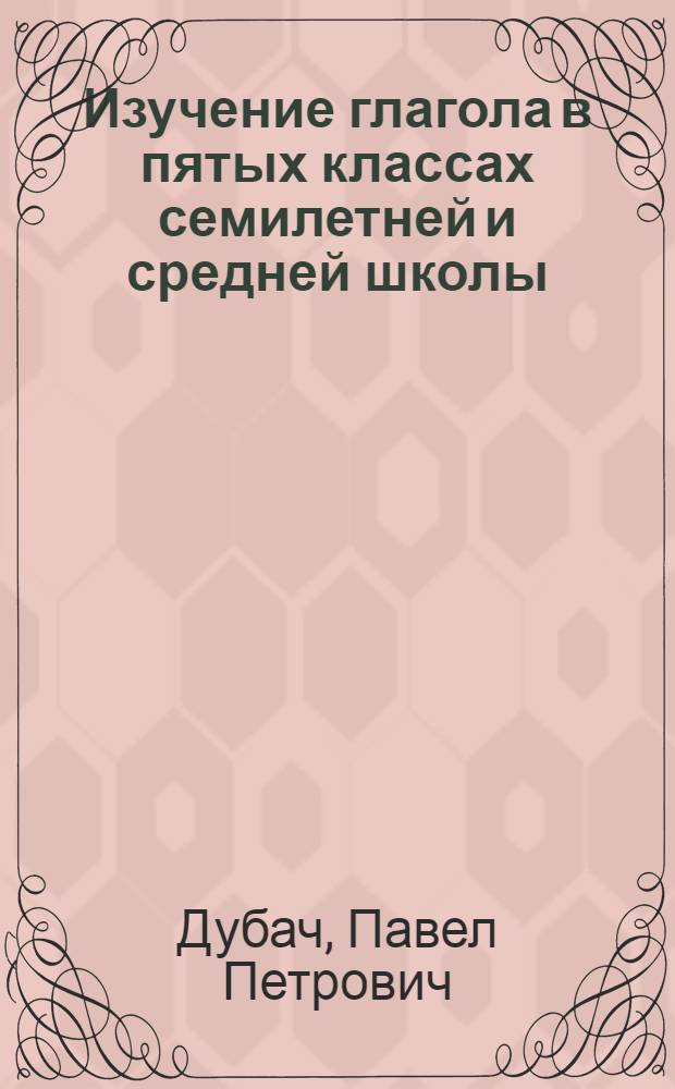 Изучение глагола в пятых классах семилетней и средней школы : (Из опыта работы)