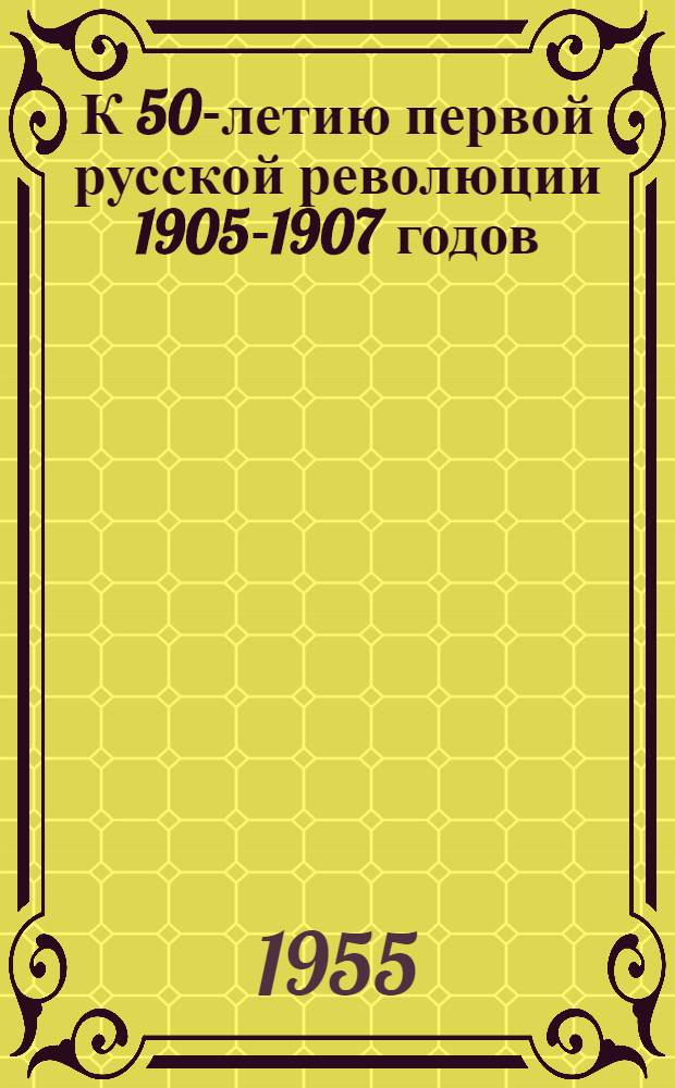 К 50-летию первой русской революции 1905-1907 годов : Метод. и библиогр. материалы в помощь библиотекам