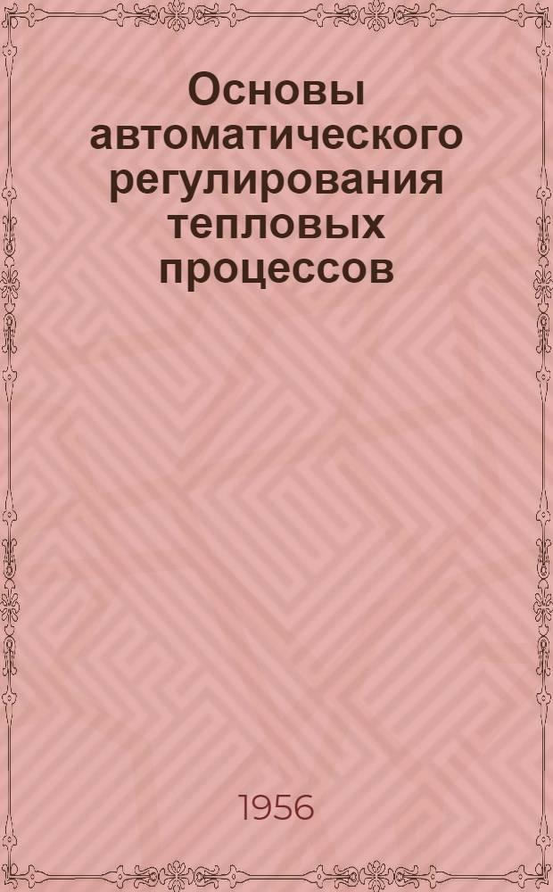 Основы автоматического регулирования тепловых процессов : Учеб. пособие для энергет. вузов и фак.
