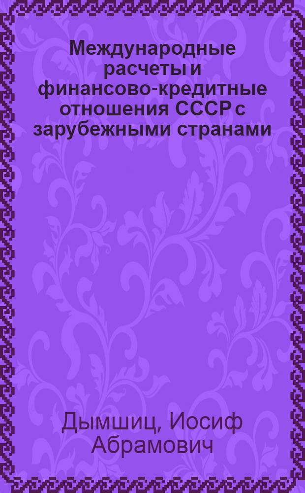 Международные расчеты и финансово-кредитные отношения СССР с зарубежными странами : Учеб. материал по курсу "Финансы и кредит СССР"