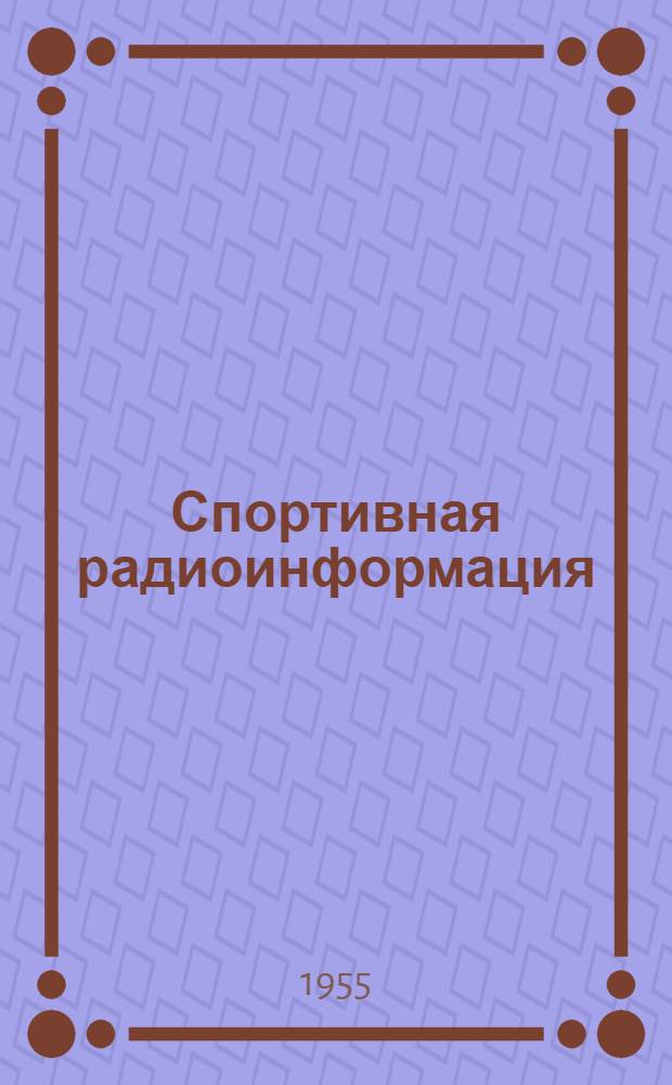Спортивная радиоинформация : (В помощь дикторам, радиокомментаторам, организаторам спортивных соревнований)