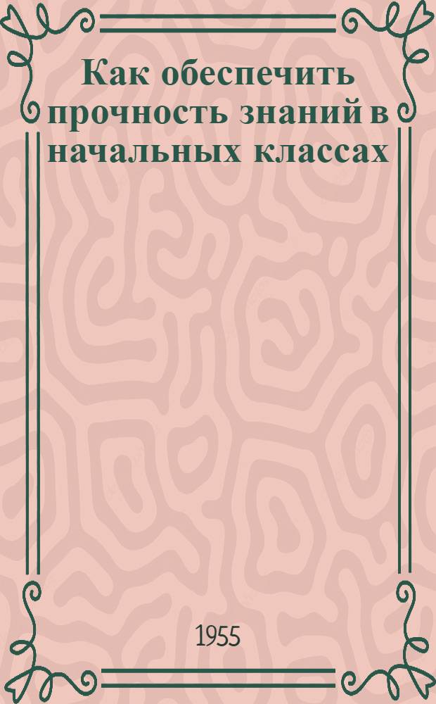 Как обеспечить прочность знаний в начальных классах : Лекция для учителей