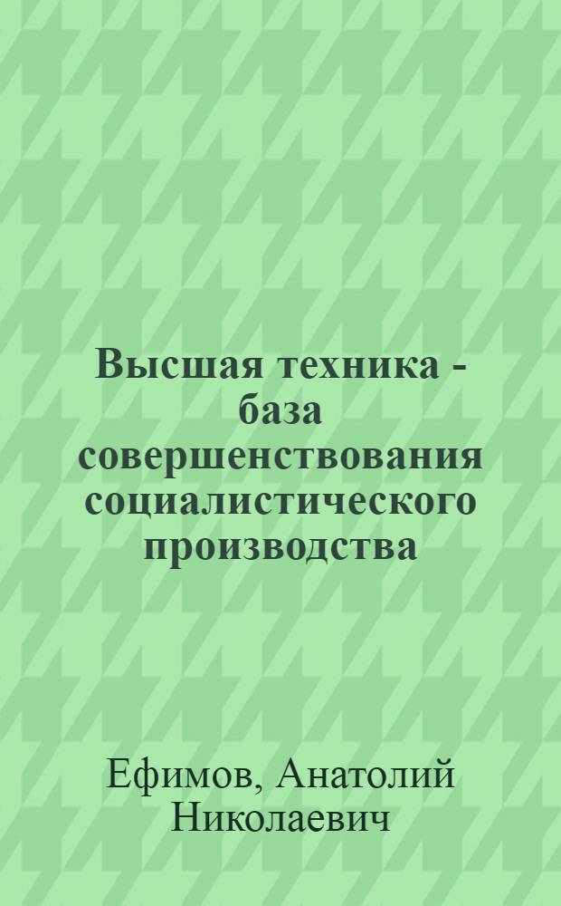 Высшая техника - база совершенствования социалистического производства