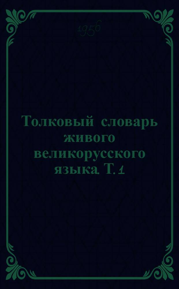 Толковый словарь живого великорусского языка. Т. 1 : А - З
