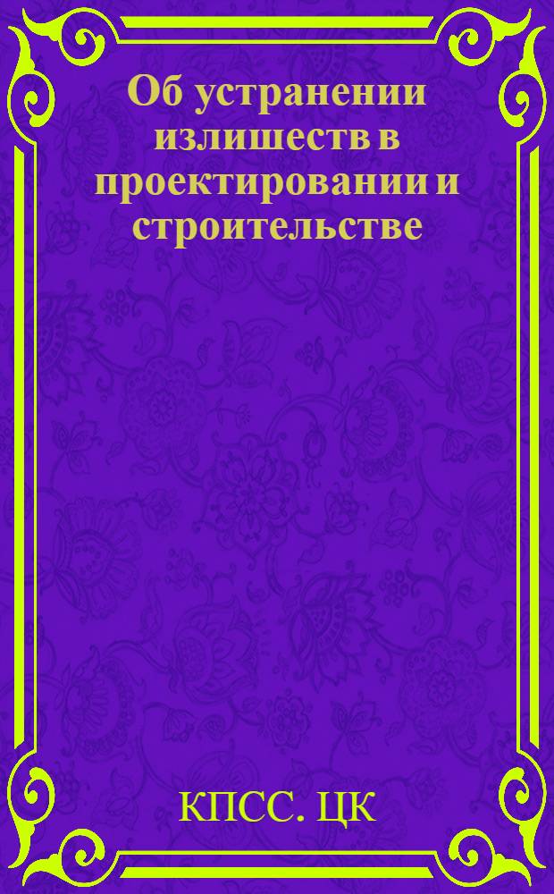Об устранении излишеств в проектировании и строительстве : Постановление ЦК КПСС и Совета Министров СССР 4 ноября 1955 г