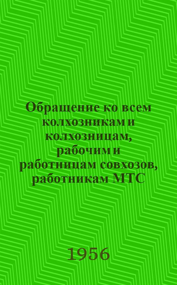 Обращение ко всем колхозникам и колхозницам, рабочим и работницам совхозов, работникам МТС, научно-исследовательских институтов, опытных станций, к агрономам и зоотехникам, ко всем работникам и специалистам сельского хозяйства. [7 апреля 1956 г.]