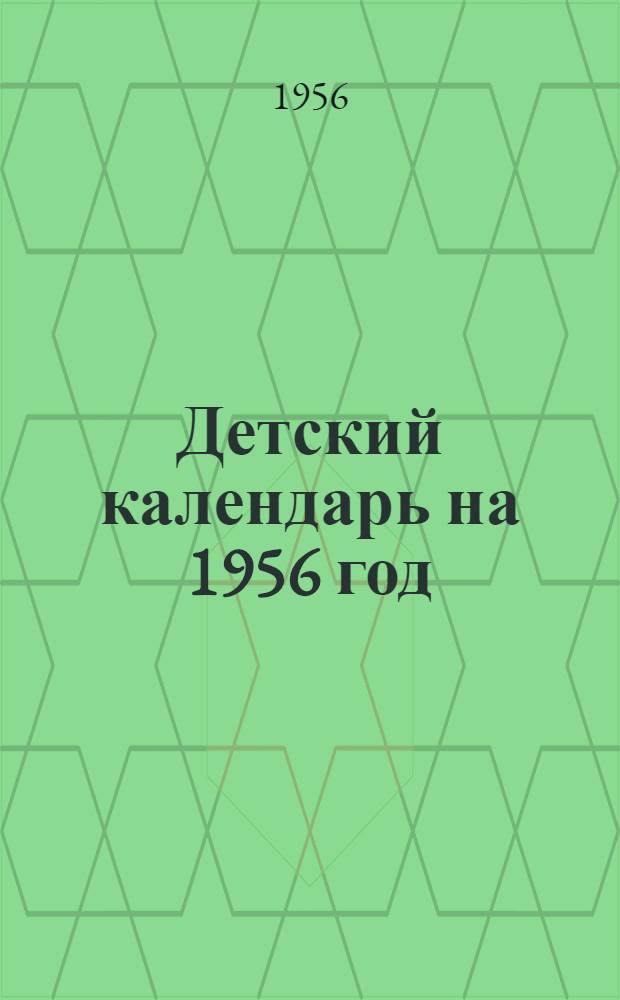 Детский календарь на 1956 год : Для дошкольного и мл. школьного возраста