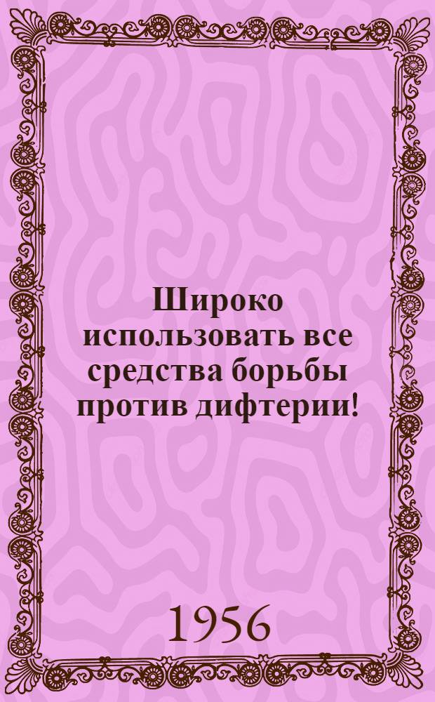 Широко использовать все средства борьбы против дифтерии!