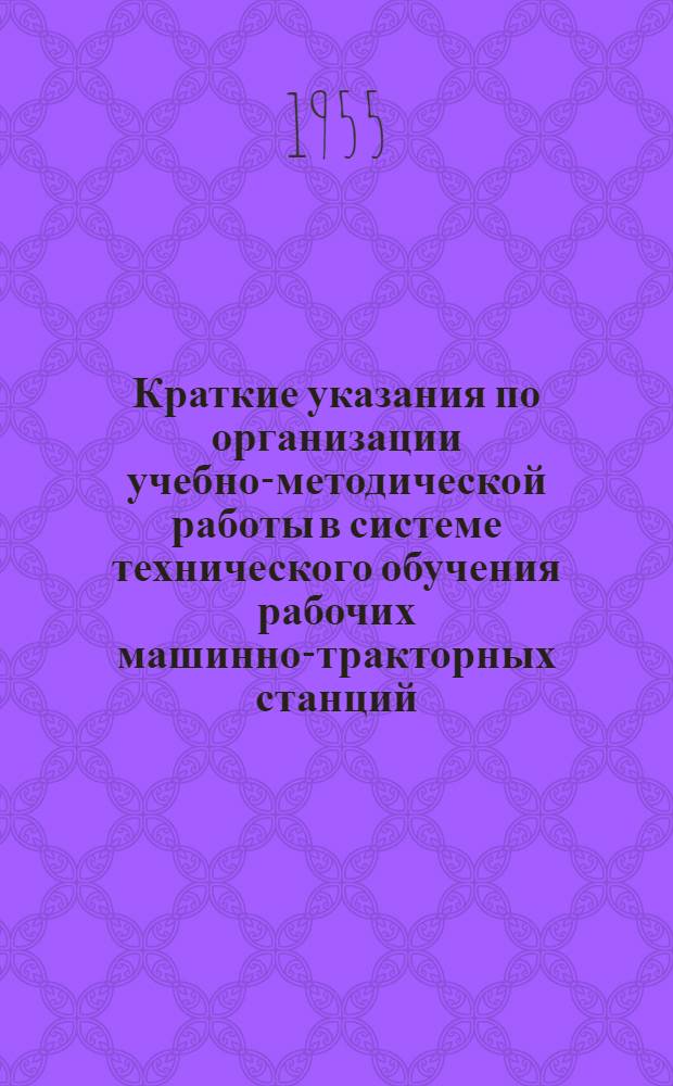 Краткие указания по организации учебно-методической работы в системе технического обучения рабочих машинно-тракторных станций