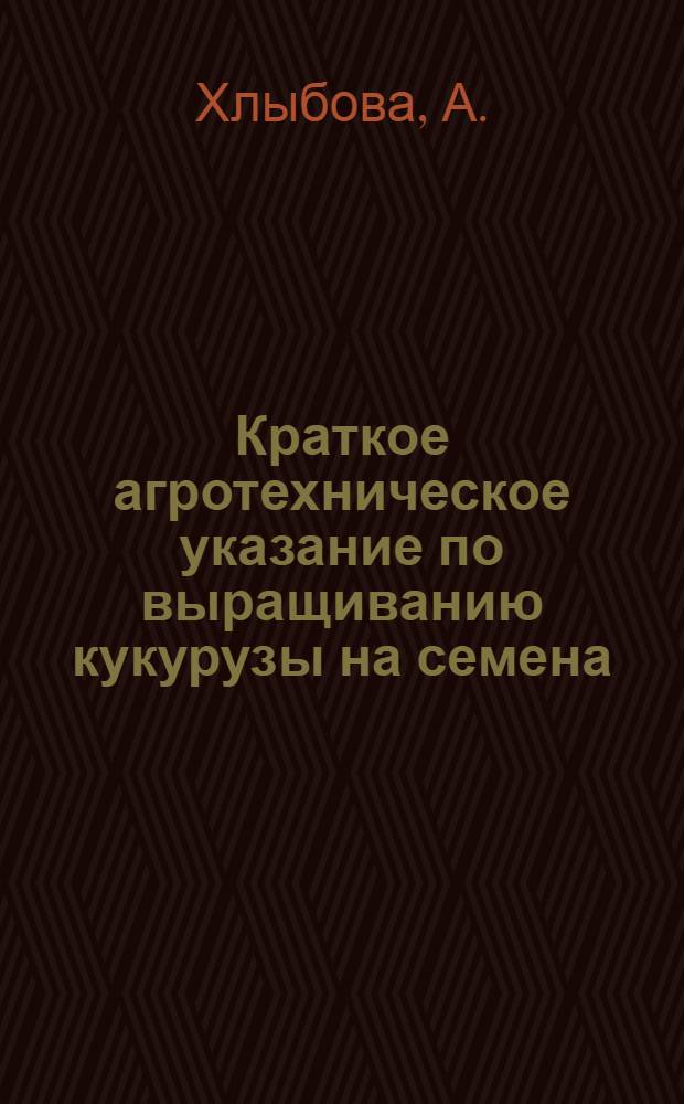 Краткое агротехническое указание по выращиванию кукурузы на семена