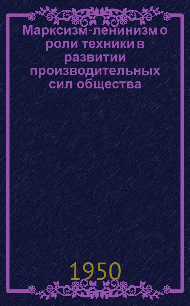 Марксизм-ленинизм о роли техники в развитии производительных сил общества : Рек. список литературы к 1 лекции из цикла "Россия - родина величайших изобретений"