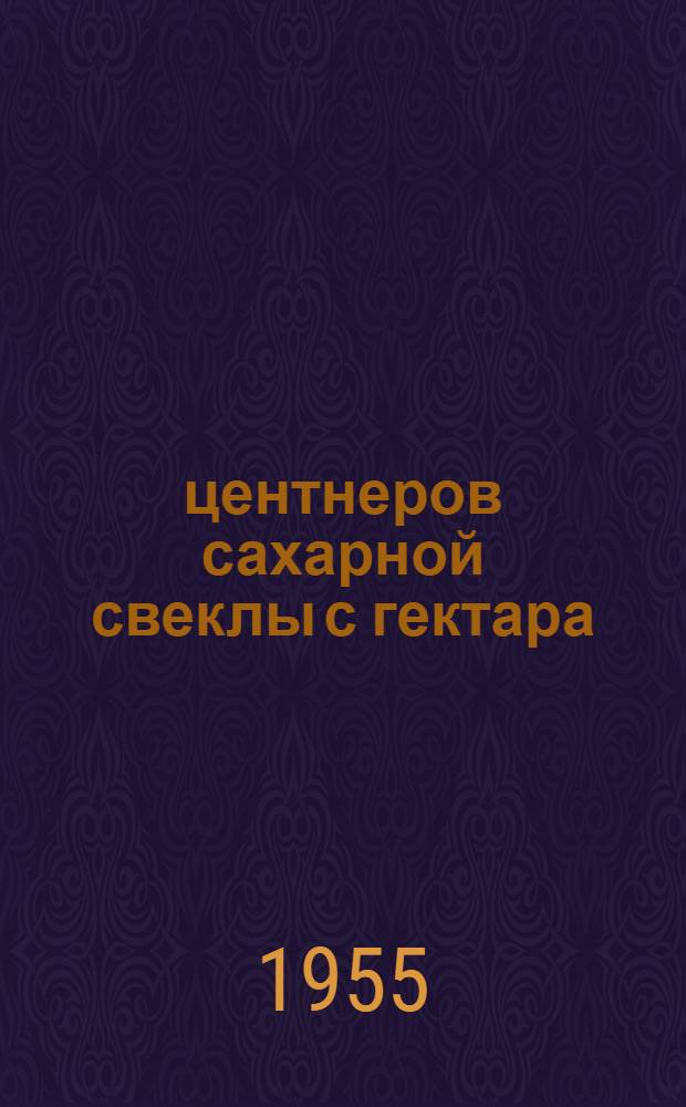 256 центнеров сахарной свеклы с гектара : (Из опыта работы колхоза "Серп и молот" Нижнедевицкого района)