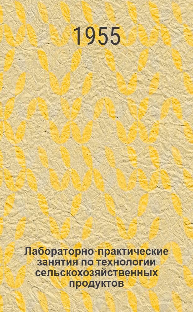 Лабораторно-практические занятия по технологии сельскохозяйственных продуктов : Для агр. фак.