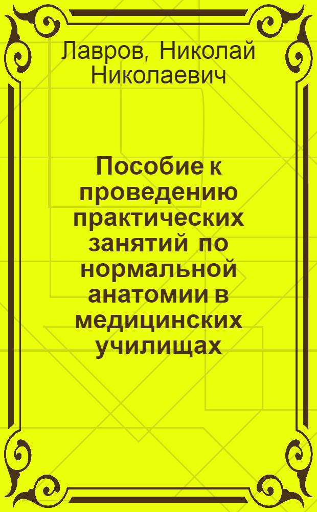 Пособие к проведению практических занятий по нормальной анатомии в медицинских училищах : Краткое метод. руководство