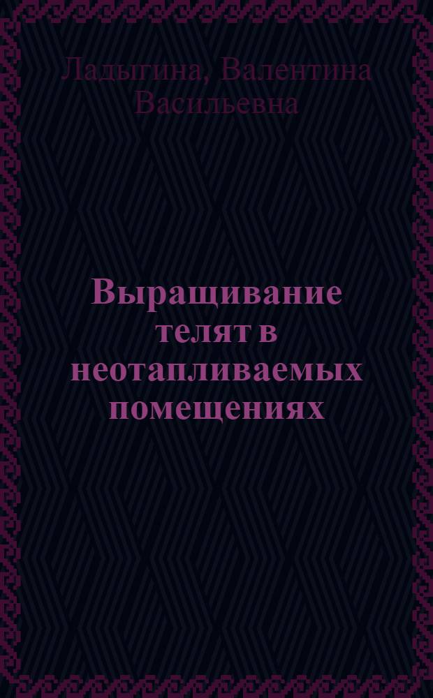Выращивание телят в неотапливаемых помещениях : Опыт колхозов и совхозов Амурской обл