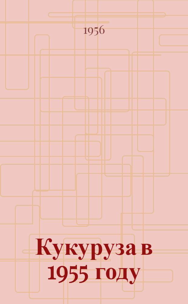 Кукуруза в 1955 году : [Сборник статей] Вып. 1-. Вып. 3 : Районы Юга СССР