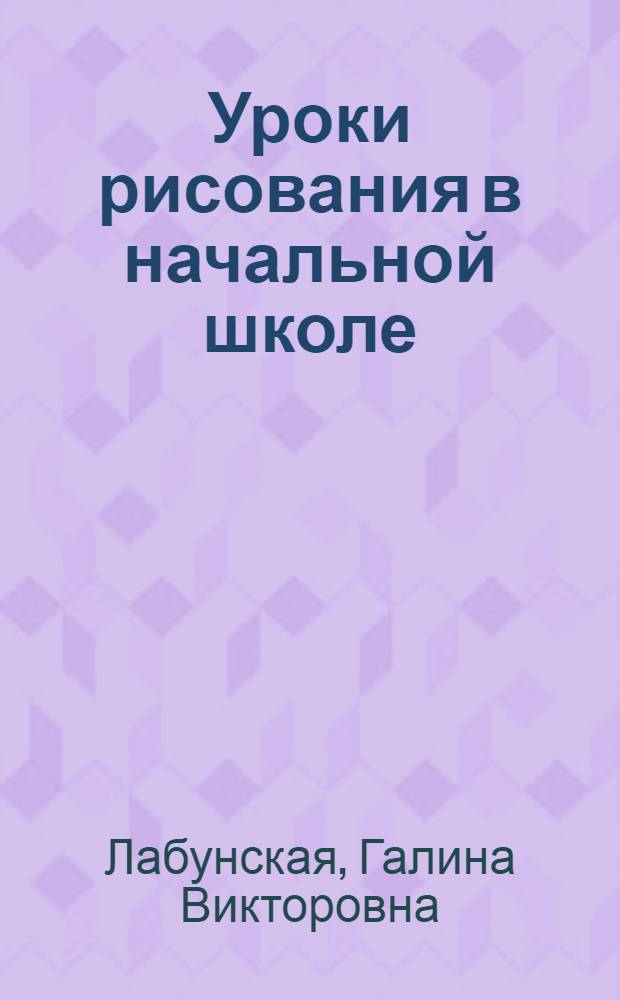 Уроки рисования в начальной школе : Пособие для учителя