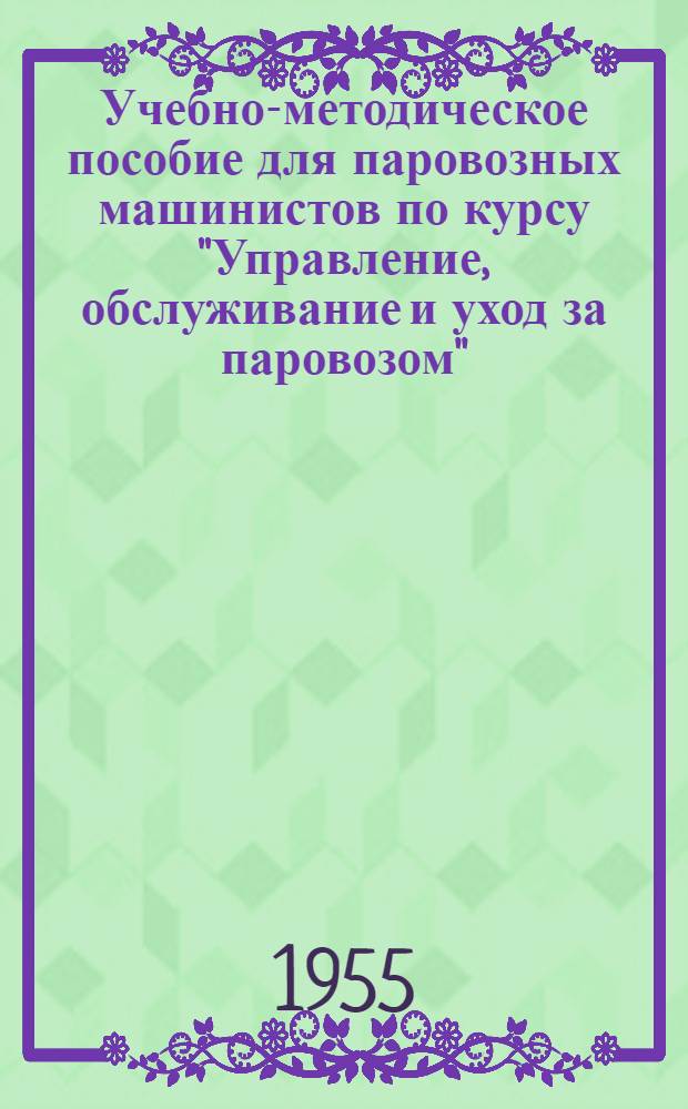 Учебно-методическое пособие для паровозных машинистов по курсу "Управление, обслуживание и уход за паровозом"