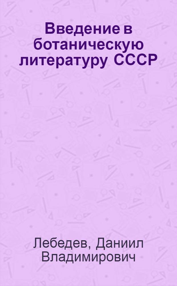 Введение в ботаническую литературу СССР : Пособие для геоботаников