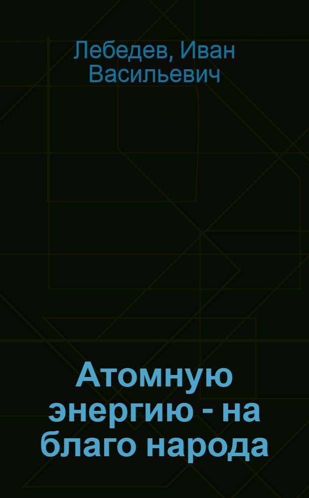 Атомную энергию - на благо народа