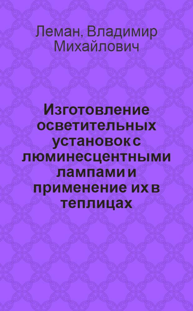 Изготовление осветительных установок с люминесцентными лампами и применение их в теплицах : Краткое руководство