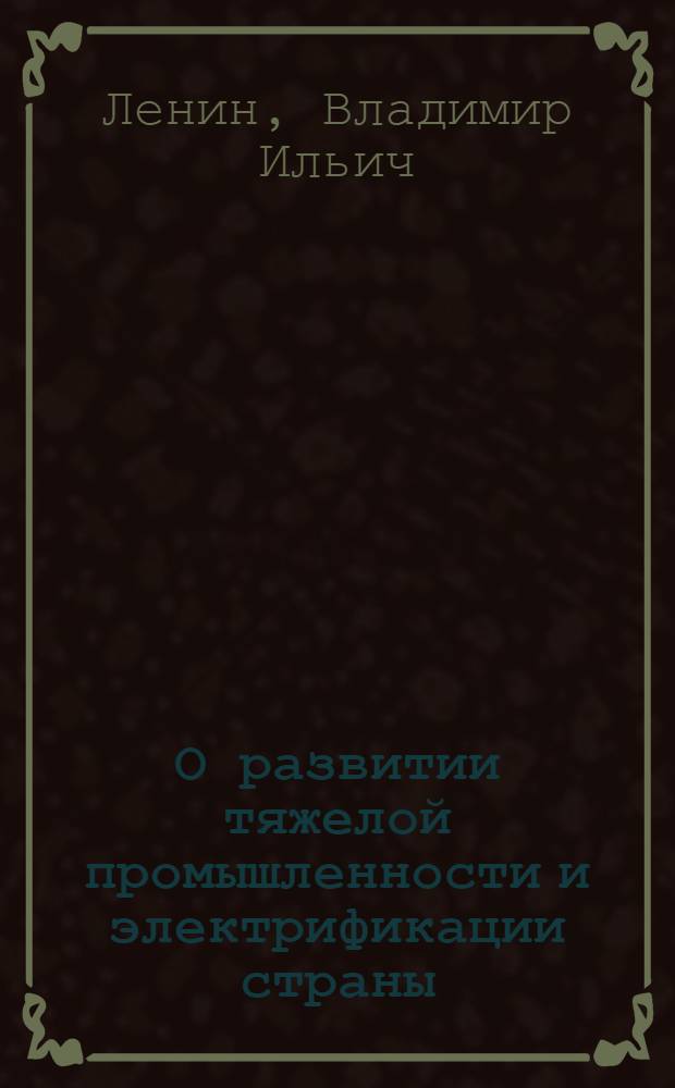 О развитии тяжелой промышленности и электрификации страны : Сборник