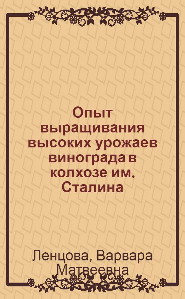 Опыт выращивания высоких урожаев винограда в колхозе им. Сталина : Анап. район