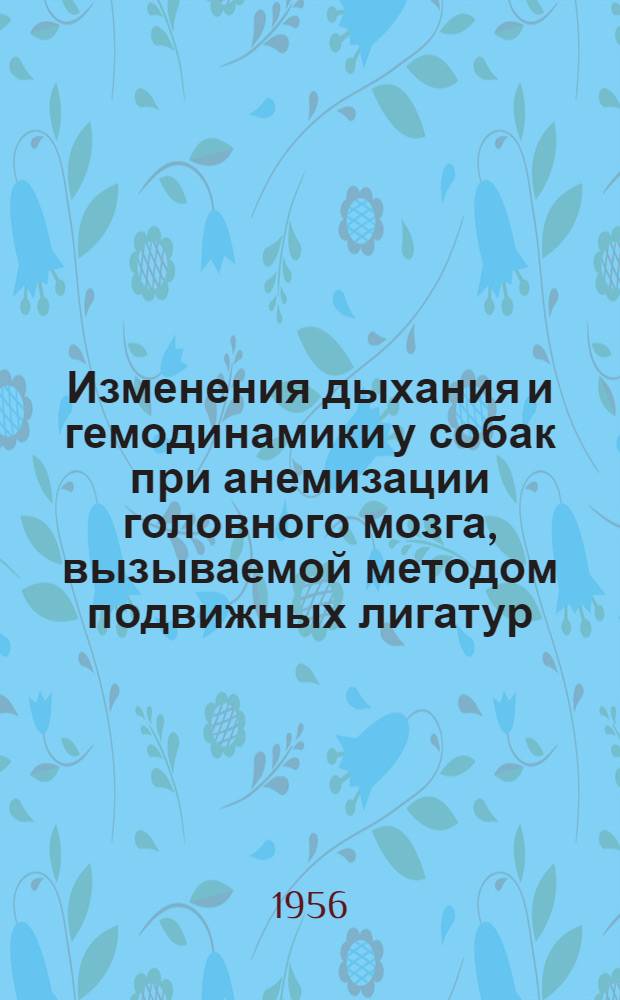 Изменения дыхания и гемодинамики у собак при анемизации головного мозга, вызываемой методом подвижных лигатур, в условиях хронического опыта : Автореферат дис. на соискание учен. степени кандидата мед. наук
