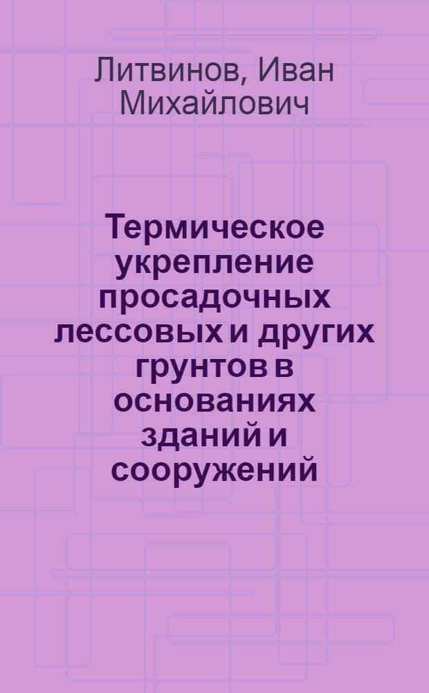 Термическое укрепление просадочных лессовых и других грунтов в основаниях зданий и сооружений