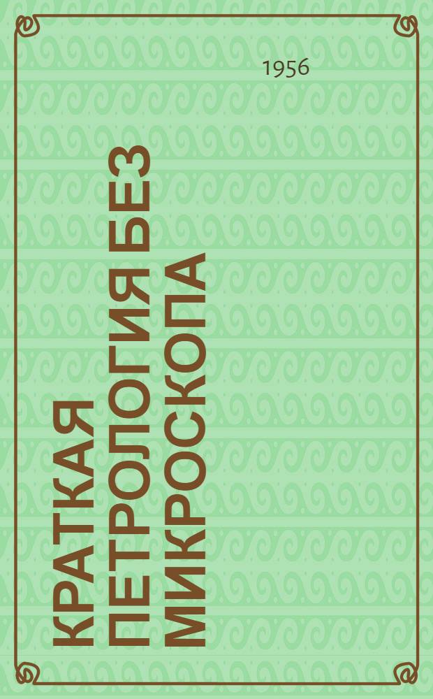 Краткая петрология без микроскопа : Для неспециалистов : Учеб. пособие для негеол. специальностей горных и горно-металлург. вузов