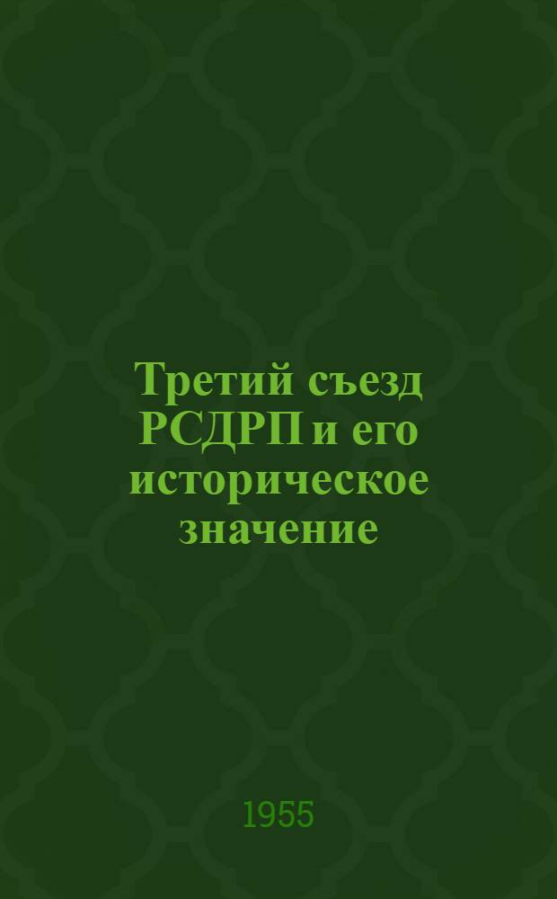 Третий съезд РСДРП и его историческое значение : (К 50-летию со дня открытия) : (Материал в помощь лекторам и докладчикам)