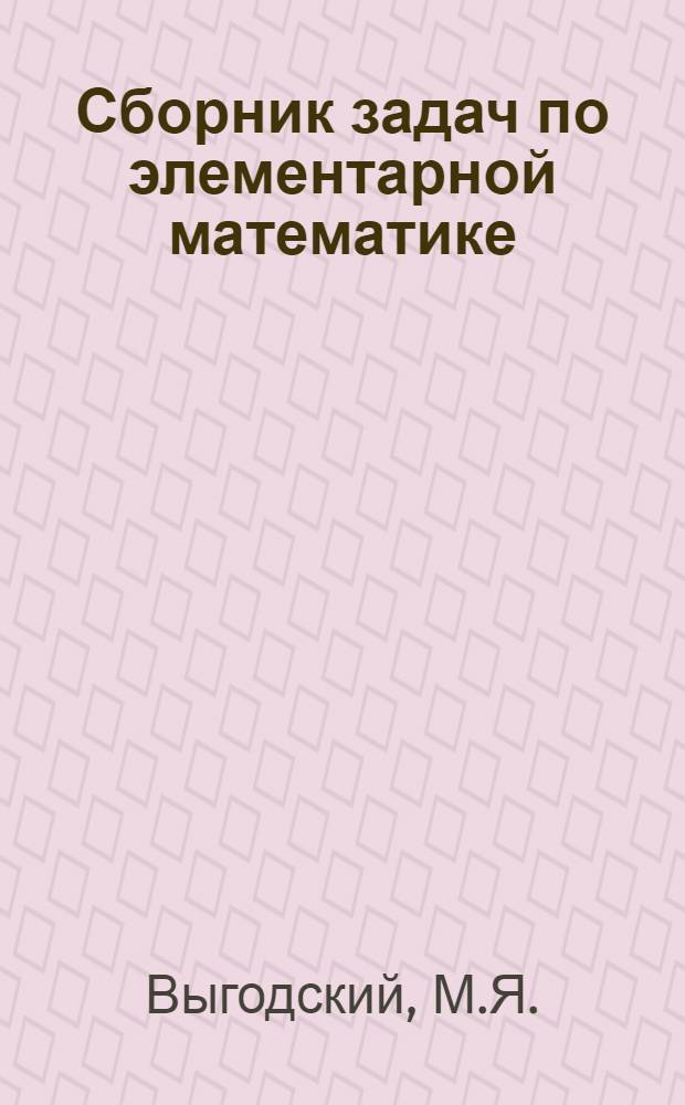 Сборник задач по элементарной математике : Пособие для самообразования