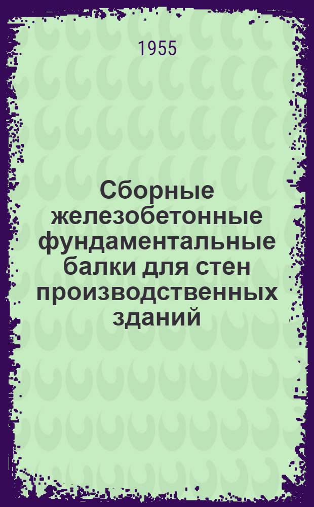 Сборные железобетонные фундаментальные балки для стен производственных зданий : Серия КЭ-01