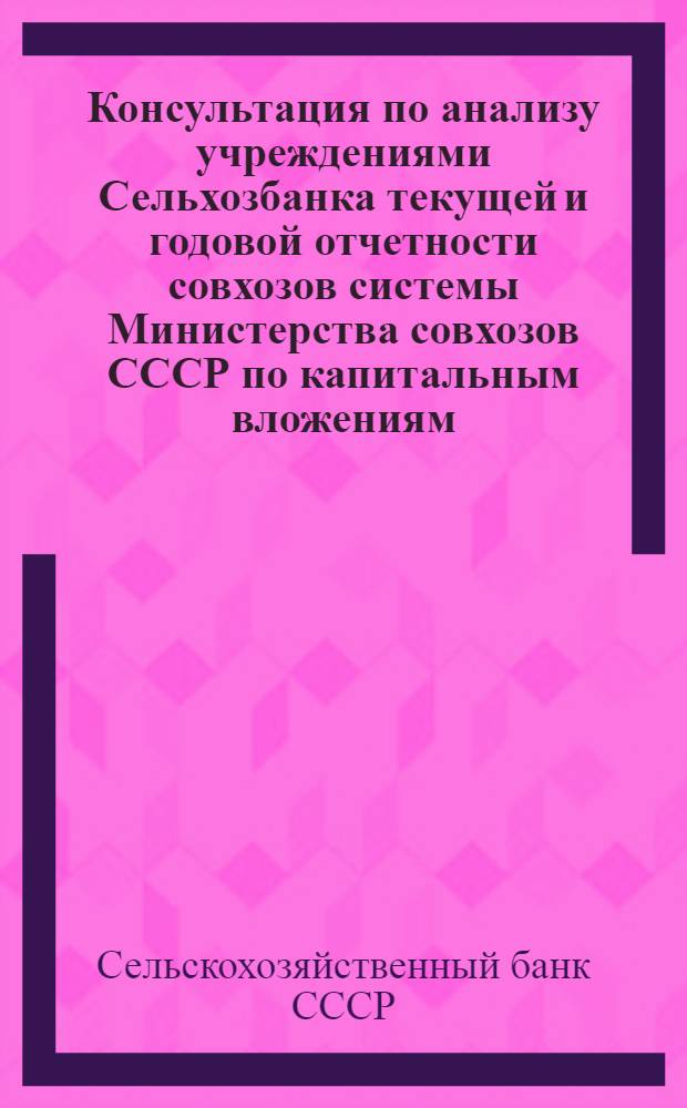 Консультация по анализу учреждениями Сельхозбанка текущей и годовой отчетности совхозов системы Министерства совхозов СССР по капитальным вложениям, капитальному ремонту и формированию основного стада