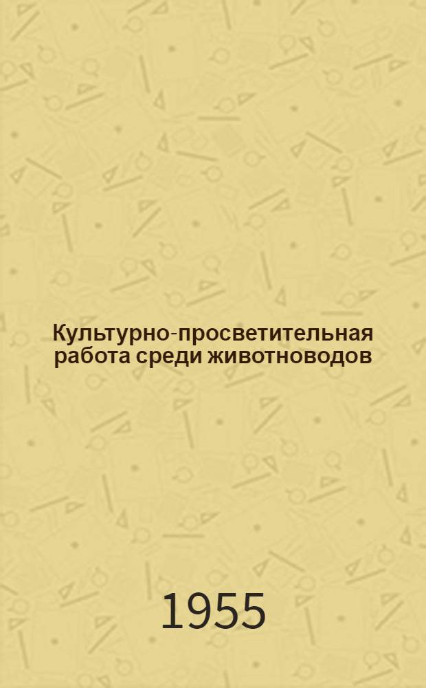 Культурно-просветительная работа среди животноводов : (Из опыта работы красных уголков на животноводческих фермах)
