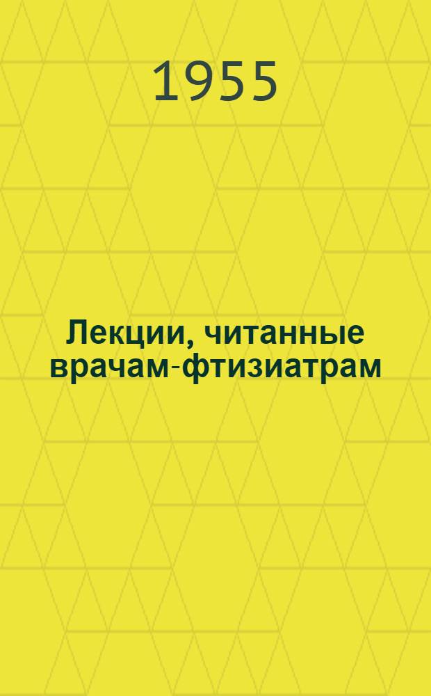 Лекции, читанные врачам-фтизиатрам : (Конспект)