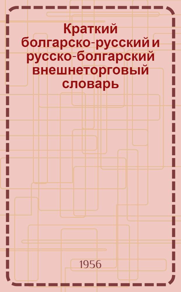 Краткий болгарско-русский и русско-болгарский внешнеторговый словарь