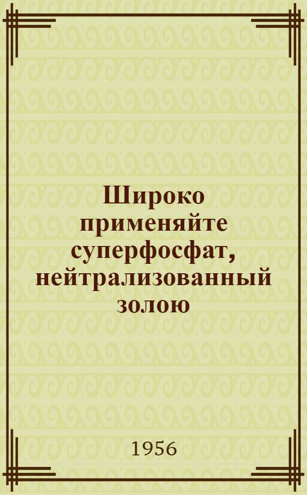 Широко применяйте суперфосфат, нейтрализованный золою