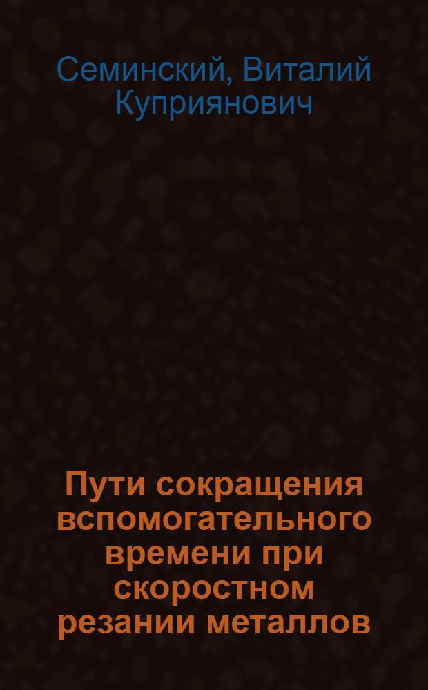 Пути сокращения вспомогательного времени при скоростном резании металлов : Из опыта работы автора