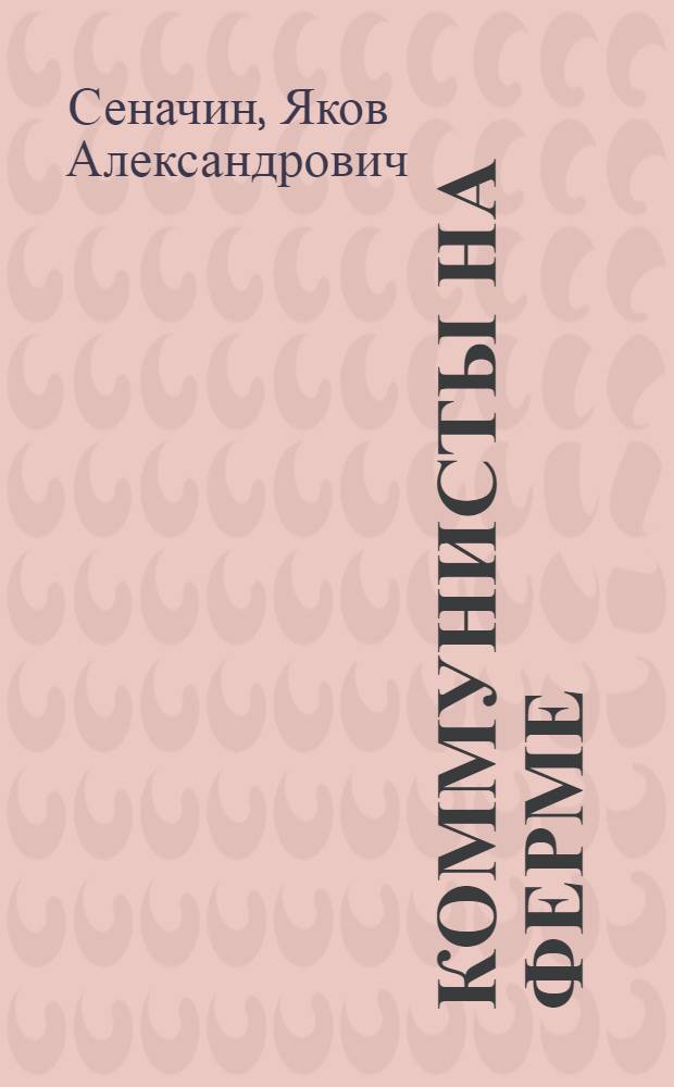 Коммунисты на ферме : Из опыта массово-полит. работы парторганизации колхоза им. Ленина, Большеречен. района