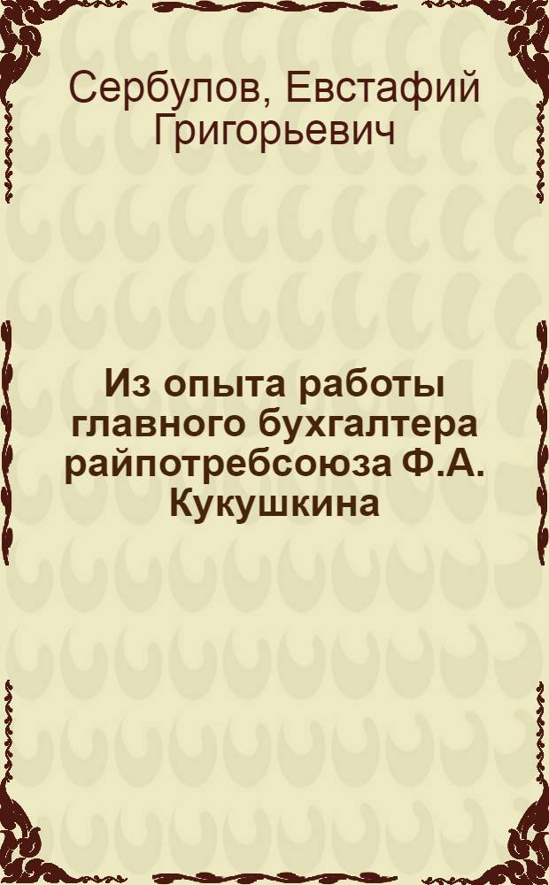 Из опыта работы главного бухгалтера райпотребсоюза [Ф.А. Кукушкина : Переволоцкий райпотребсоюз